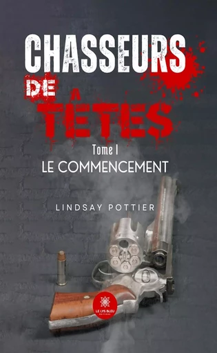 Chasseurs de têtes - Tome 1 - Lindsay Pottier - Le Lys Bleu Éditions