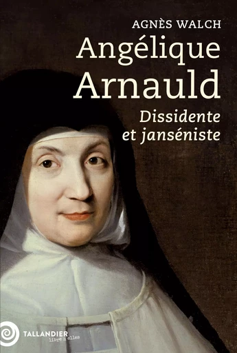 Angélique Arnauld - Agnès Walch Mension-Rigau - Tallandier