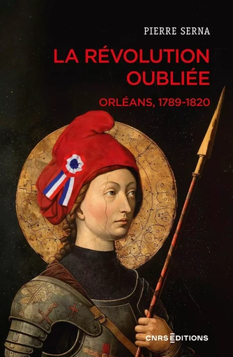 La Révolution oubliée - Orléans, 1789-1820 - Pierre Serna - CNRS editions