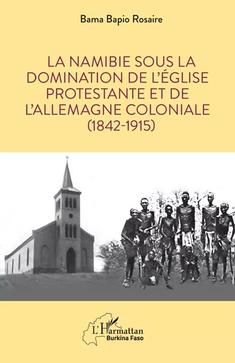 La Namibie sous la domination de l’Église protestante et de l’Allemagne coloniale (1842-1915) - Bapio Rosaire Bama - Editions L'Harmattan