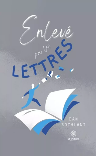 Enlevé par les lettres - Dan Bozhlani - Le Lys Bleu Éditions