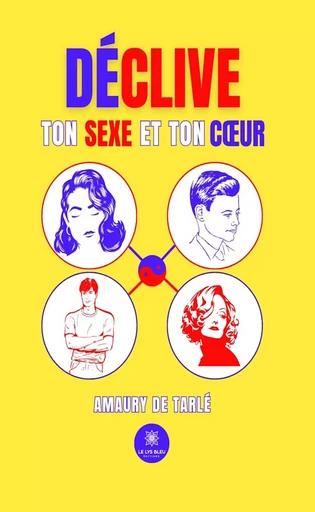 Déclive ton sexe et ton cœur - Amaury de Tarlé - Le Lys Bleu Éditions