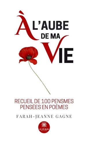 À l’aube de ma vie - Farah-Jeanne Gagne - Le Lys Bleu Éditions