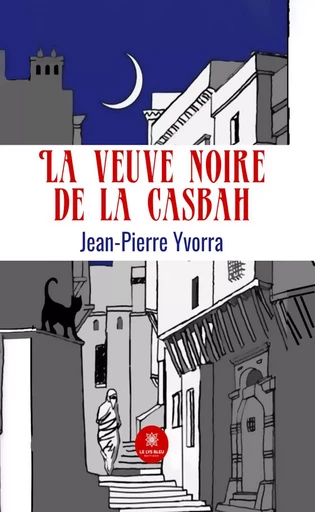 La veuve noire de la casbah - Jean-Pierre Yvorra - Le Lys Bleu Éditions