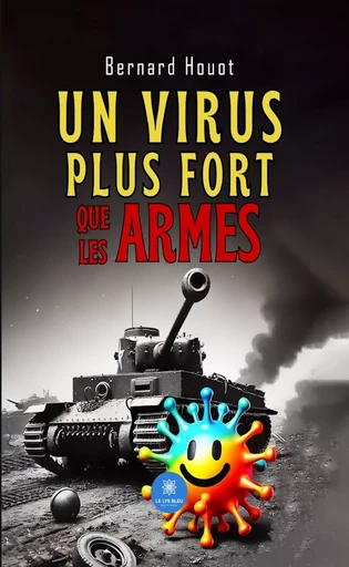 Un virus plus fort que les armes - Bernard Houot - Le Lys Bleu Éditions