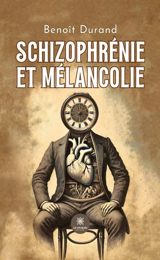 Schizophrénie et mélancolie - Benoît Durand - Le Lys Bleu Éditions