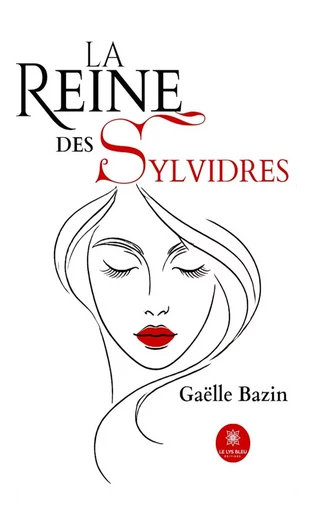 La reine des sylvidres - Gaëlle Bazin - Le Lys Bleu Éditions