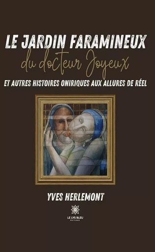 Le jardin faramineux du docteur Joyeux et autres histoires oniriques aux allures de réel - Yves Herlemont - Le Lys Bleu Éditions