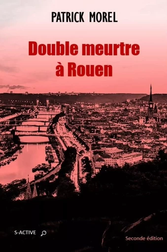 Double meurtre à Rouen - Patrick MOREL - Éditions S-Active