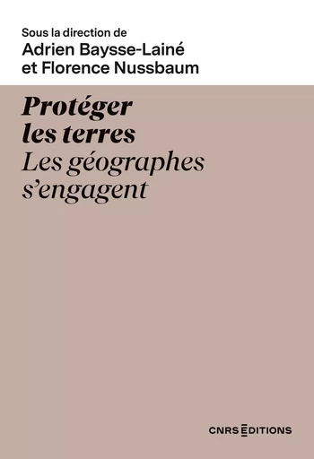 Protéger les terres - Les géographes s'engagent -  - CNRS editions