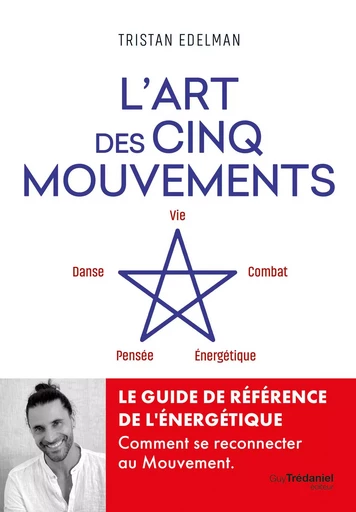 L'art des cinq mouvements - Combat, danse, énergétique, pensée, vie - Tristan Edelman - Tredaniel