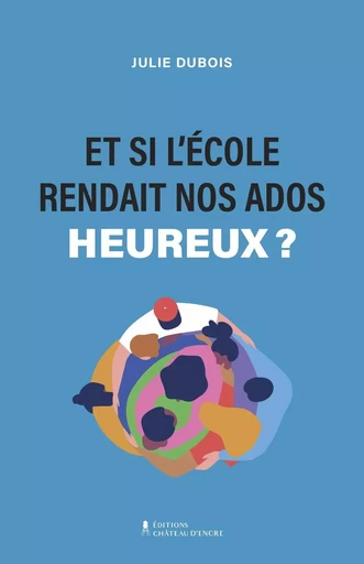 Et si l'école rendait nos ados heureux ? - Julie Dubois - Lison Lescarbeau Éditrice