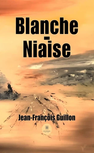 Blanche-Niaise - Jean-François Guillon - Le Lys Bleu Éditions