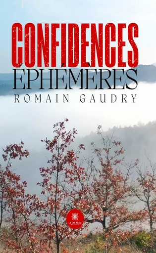 Confidences éphémères - Romain Gaudry - Le Lys Bleu Éditions