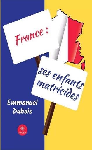 France : ses enfants matricides - Emmanuel Dubois - Le Lys Bleu Éditions