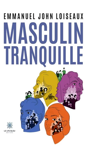 Masculin tranquille - Emmanuel John Loiseaux - Le Lys Bleu Éditions