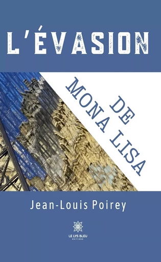 L’évasion de Mona Lisa - Jean-Louis Poirey - Le Lys Bleu Éditions