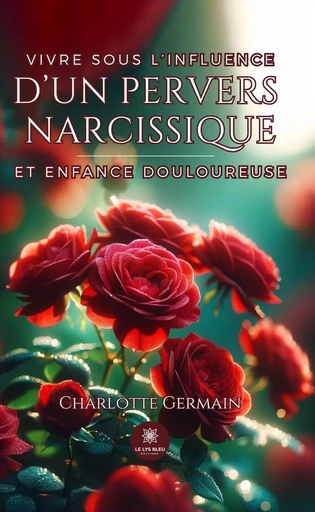 Vivre sous l’influence d’un pervers narcissique et enfance douloureuse - Charlotte Germain - Clermont Editeur