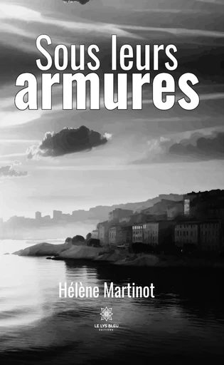 Sous leurs armures - Hélène Martinot - Le Lys Bleu Éditions