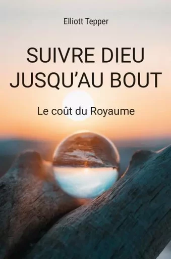 Suivre Dieu jusqu'au bout - Elliott Tepper - Editions CLC France