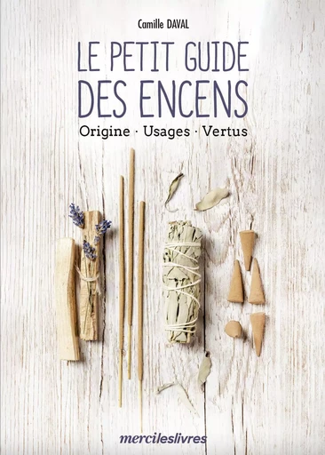 Le petit guide des encens : origine, usages, vertus - Camille Daval - mercileslivres