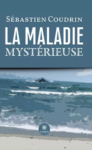 La maladie mystérieuse - Sébastien Coudrin - Le Lys Bleu Éditions