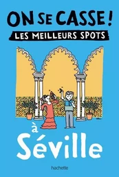 On se casse ! Les meilleurs spots à Séville