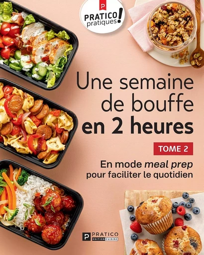 Une semaine de bouffe en 2 heures, tome 2 -  Pratico Édition Cuisine - Pratico Édition Cuisine