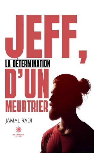 Jeff, la détermination d’un meurtrier - Jamal Radi - Le Lys Bleu Éditions