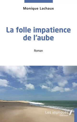 La folle impatience de l'aube - Monique Lachaux - Les Impliqués