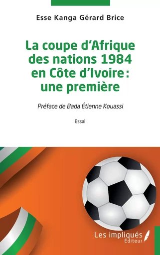 La coupe d'Afrique des nations 1984 en Côte d'Ivoire : une première - Kanga Gérard Brice Esse - Les Impliqués