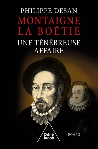 Montaigne-La Boétie, une ténébreuse affaire - Philippe Desan - Odile Jacob