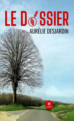 Le dossier - Aurélie Desjardin - Le Lys Bleu Éditions