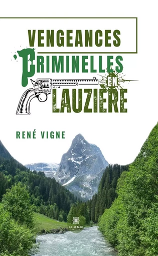 Vengeances criminelles en Lauzière - René Vigne - Le Lys Bleu Éditions