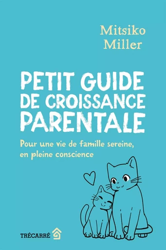 Petit guide de croissance parentale - Mitsiko Miller - Trécarré