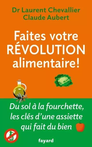 Faites votre révolution alimentaire ! - Laurent Chevallier, Claude Aubert - Fayard