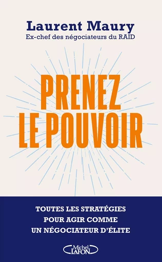 Prenez le pouvoir - Toutes les stratégies pour agir comme un négociateur d'élite - Laurent Maury - Michel Lafon