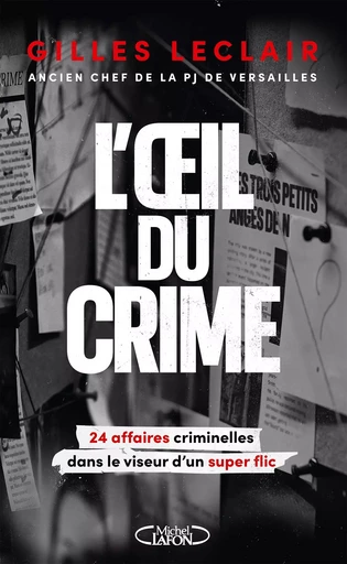 L'Oeil du crime - 24 affaires criminelles dans le viseur d'un super flic - Gilles Leclair - Michel Lafon