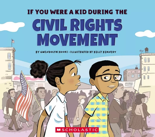 If You Were a Kid During the Civil Rights Movement (If You Were a Kid) - Gwendolyn Hooks - Scholastic Inc.