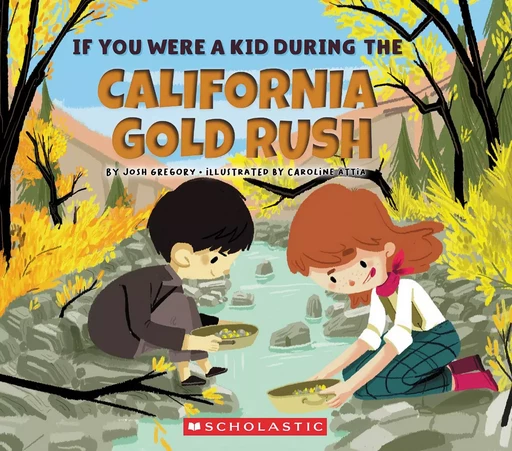 If You Were a Kid During the California Gold Rush (If You Were a Kid) - Josh Gregory - Scholastic Inc.