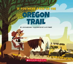 If You Were a Kid on the Oregon Trail (If You Were a Kid)