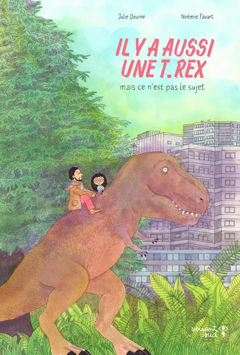 Il y a aussi une T.rex, mais ce n’est pas le sujet - Julie Douine - Versant Sud Jeunesse