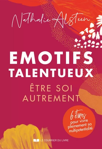 Emotifs talentueux : être soi autrement - 6 étapes pour vivre pleinement sa multipotentialité - Nathalie Alsteen - Courrier du livre