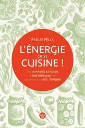 L'Énergie, ça se cuisine ! Des conseils simples et sur mesure pour une alimentation anti-fatigue