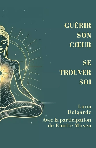 Guérir son cœur, se trouver soi - Luna Delgarde - Librinova