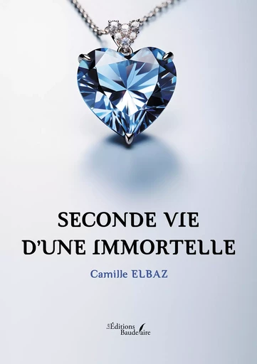 Seconde vie d'une immortelle - Camille Elbaz - Éditions Baudelaire