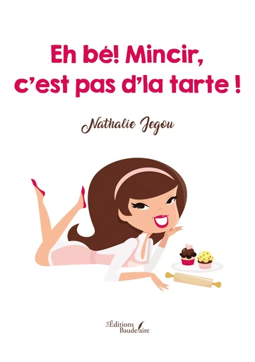 Eh bé! Mincir, c'est pas d'la tarte ! - Nathalie Jegou - Éditions Baudelaire