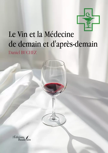 Le Vin et la Médecine de demain et d'après-demain - Daniel Buchez - Éditions Baudelaire