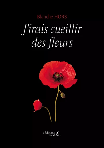 J'irais cueillir des fleurs - Blanche Hors - Éditions Baudelaire