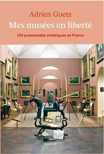 Mes musées en liberté - Adrien Goetz - Grasset